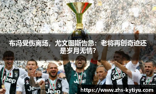 布冯受伤离场，尤文图斯告急：老将再创奇迹还是岁月无情？