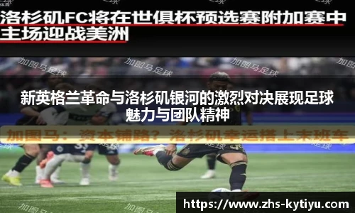 新英格兰革命与洛杉矶银河的激烈对决展现足球魅力与团队精神