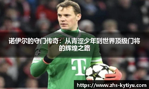 诺伊尔的守门传奇：从青涩少年到世界顶级门将的辉煌之路