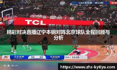精彩对决直播辽宁本钢对阵北京球队全程回顾与分析