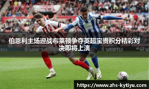 伯恩利主场迎战布莱顿争夺英超宝贵积分精彩对决即将上演