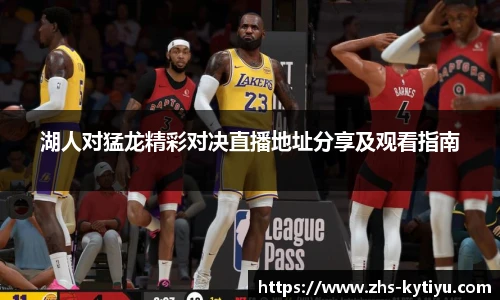 湖人对猛龙精彩对决直播地址分享及观看指南
